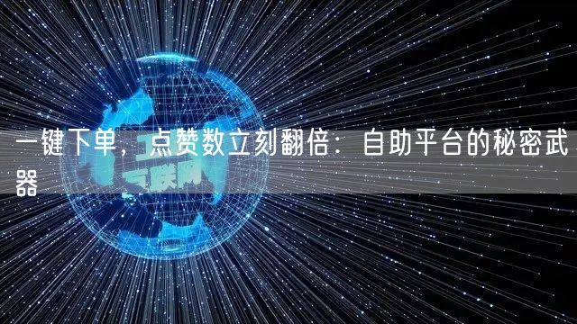 “一键下单,点赞数立刻翻倍:自助平台的秘密