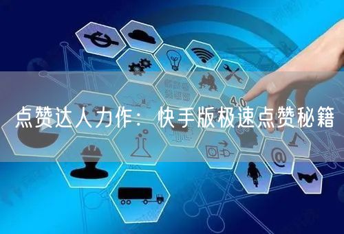“点赞达人力作：快手版极速点赞秘籍