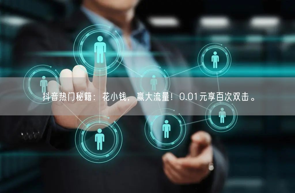 “抖音热门秘籍：花小钱，赢大流量！0.01
