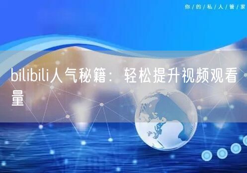 “bilibili人气秘籍：轻松提升视频观