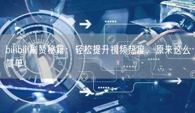 “bilibili刷赞秘籍：轻松提升视频热