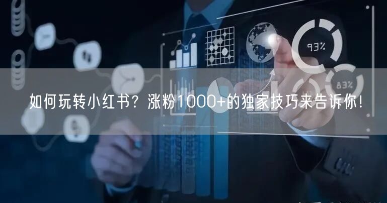 “如何玩转小红书？涨粉1000+的独家技巧