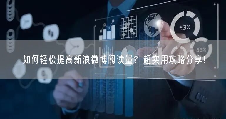 “如何轻松提高新浪微博阅读量？超实用攻略分