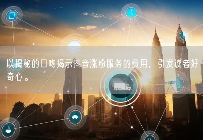 “以揭秘的口吻揭示抖音涨粉服务的费用，引发