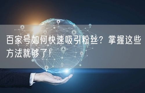 “百家号如何快速吸引粉丝？掌握这些方法就够