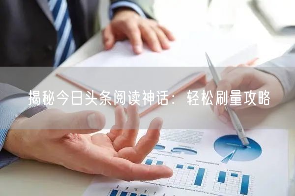 “揭秘今日头条阅读神话：轻松刷量攻略