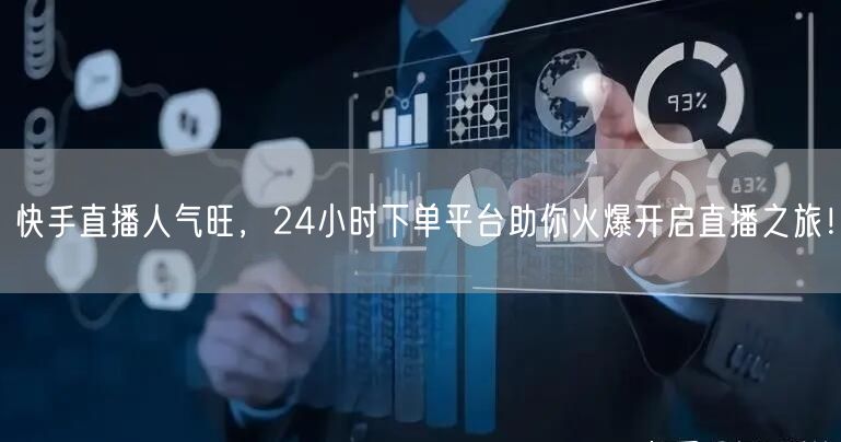 “快手直播人气旺，24小时下单平台助你火爆