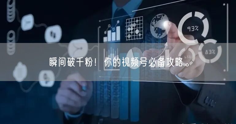 “瞬间破千粉！你的视频号必备攻略。