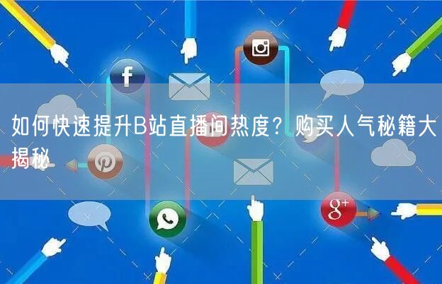 “如何快速提升B站直播间热度？购买人气秘籍