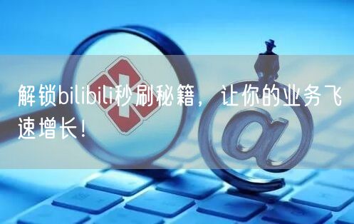 解锁bilibili秒刷秘籍,让你的业务