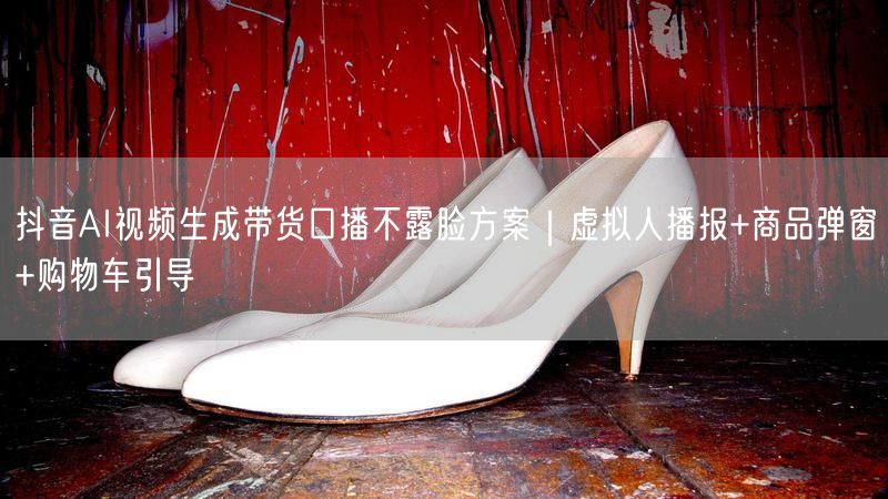 抖音AI视频生成带货口播不露脸方案｜虚拟人播报+商品弹窗+购物车引导