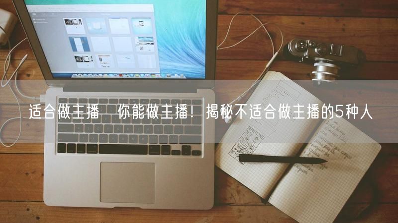 适合做主播≠你能做主播！揭秘不适合做主播的5种人